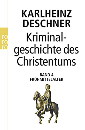 Kriminalgeschichte des Christentums 4: Frühmittelalter: Von König Chlodwig I. (um 500) bis zum Tode Karls 'des Großen' (814)